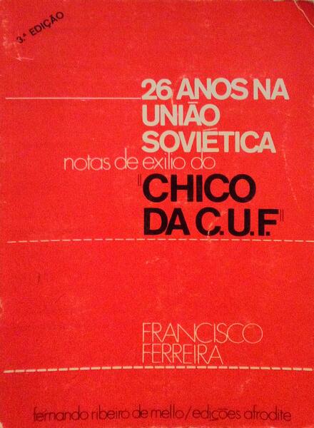 26 ANOS NA UNIÃƒO SOVIÃ‰TICA, NOTAS DE EXÃLIO DO CHICO DA C.U.F. [3.Âª EDIÃ‡ÃƒO]