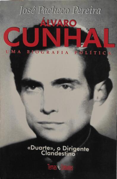ÃLVARO CUNHAL, UMA BIOGRAFIA POLÃTICA: Â«DUARTEÂ», O DIRIGENTE CLANDESTINO (1941-1949). [VOL. 2]