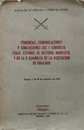 PONENCIAS, COMUNICACIONES Y CONCLUSIONES DEL I CONGRESO ITALO - ESPAÃ‘OL DE HISTORIA MUNICIPAL Y DE LA V ASAMBLEA DE LA ASOCIACION DE HIDALGOS.