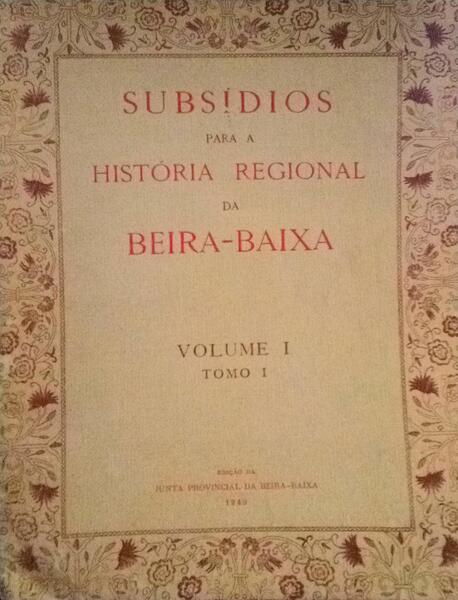 SUBSÃDIOS PARA A HISTÃ“RIA REGIONAL DA BEIRA-BAIXA. VOLUME I-TOMOS I E II
