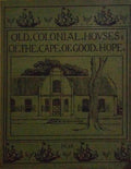 OLD COLONIAL HOUSES OF THE CAPE OF GOOD HOPE.
