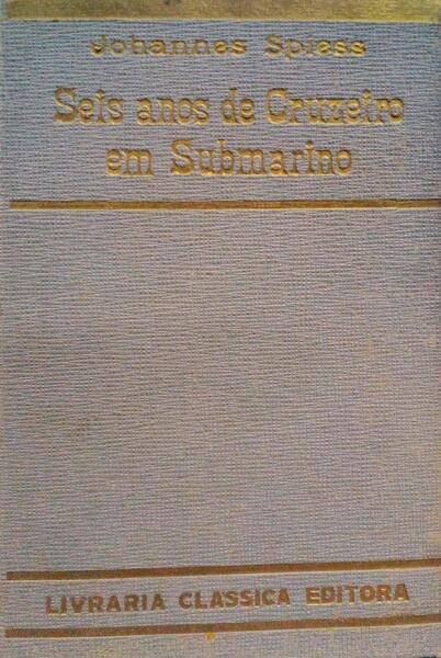 SEIS ANOS DE CRUZEIRO EM SUBMARINO. [1.Âª EDIÃ‡ÃƒO]
