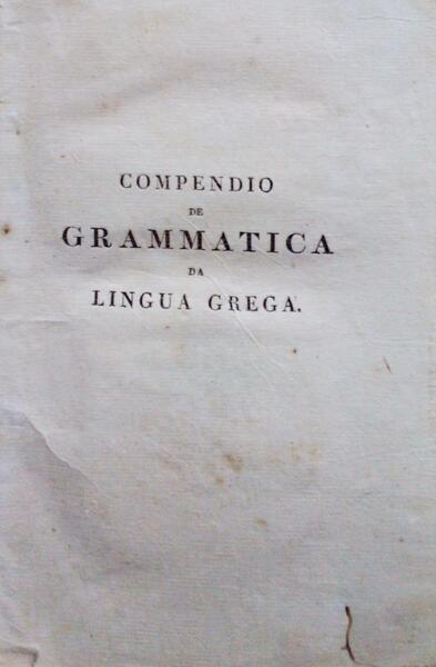 COMPENDIO DE GRAMMATICA DA LINGUA GREGA PARA USO DAS ESCOLAS DO REINO.