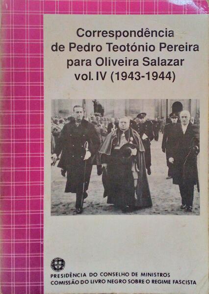 CORRESPONDÃŠNCIA DE PEDRO TEOTÃ“NIO PEREIRA PARA OLIVEIRA SALAZAR, VOL. IV (1943-1944).