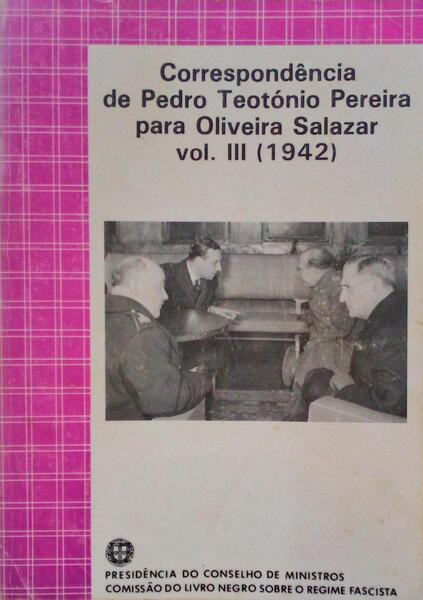 CORRESPONDÃŠNCIA DE PEDRO TEOTÃ“NIO PEREIRA PARA OLIVEIRA SALAZAR, VOL. III (1942).