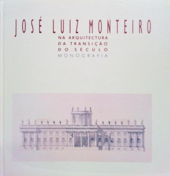 MESTRE JOSÃ‰ LUIZ MONTEIRO NA ARQUITECTURA DA TRANSIÃ‡ÃƒO DO SÃ‰CULO - MONOGRAFIA.