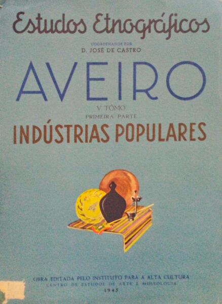 ESTUDOS ETNOGRÃFICOS - AVEIRO. V TOMO - INDUSTRIAS POPULARES. FEIRAS E MERCADOS.