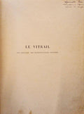 LE VITRAIL, SON HISTOIRE. SES MANIFESTATIONS A TRAVERS LES AGES ET LES PEUPLES.