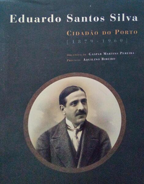 EDUARDO SANTOS SILVA - CIDADÃƒO DO PORTO, 1879-1960.