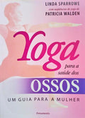 YOGA PARA A SAÃšDE DOS OSSOS: UM GUIA PARA A MULHER.