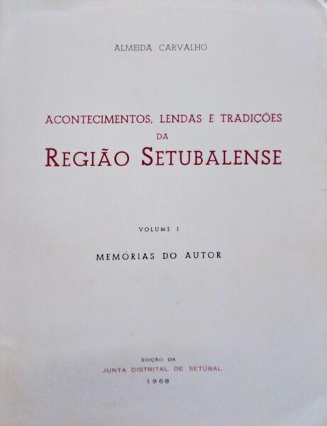 ACONTECIMENTOS, LENDAS E TRADIÃ‡Ã•ES DA REGIÃƒO SETUBALENSE. [5 VOLUMES]