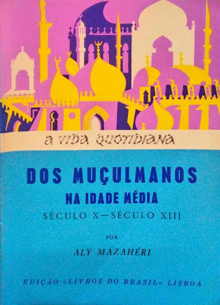A VIDA QUOTIDIANA DOS MUÃ‡ULMANOS NA IDADE MÃ‰DIA (SÃ‰CULO X - SÃ‰CULO XIII).