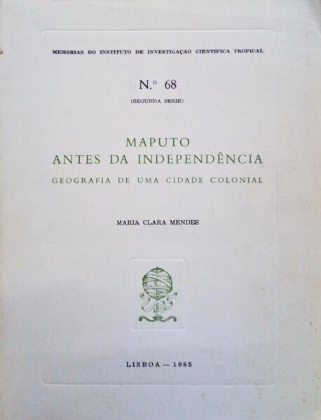 MAPUTO ANTES DA INDEPENDENCIA, GEOGRAFIA DE UMA CIDADE COLONIAL.