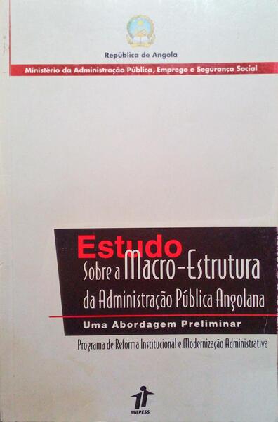 ESTUDO SOBRE A MACRO-ESTRUTURA DA ADMINISTRAÃ‡ÃƒO PÃšBLICA ANGOLANA.