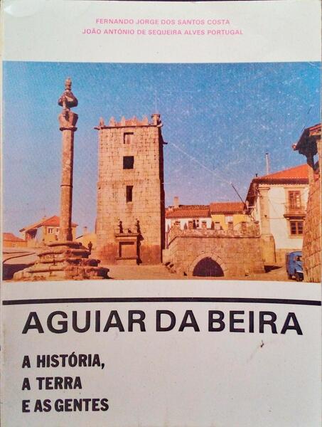 AGUIAR DA BEIRA: A HISTÃ“RIA, A TERRA E AS GENTES.