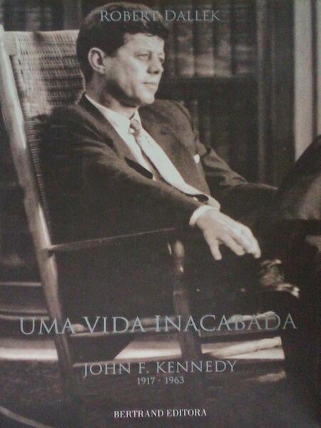JOHN F. KENNEDY 1917-1963: UMA VIDA INACABADA.
