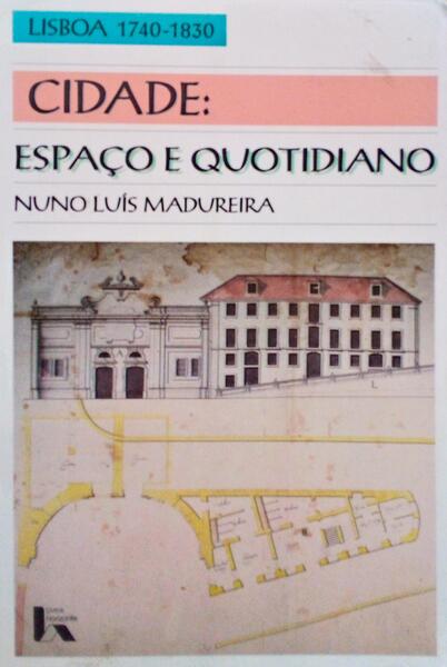 CIDADE: ESPAÇO E QUOTIDIANO: (LISBOA 1740-1830).