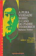 A PURA VERDADE SOBRE O CASO DO PADRE TEODORICO.