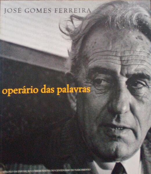 JOSÃ‰ GOMES FERREIRA: OPERÃRIO DAS PALAVRAS.