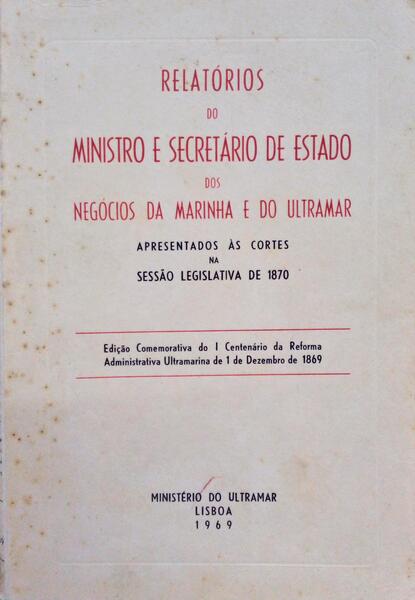 RELATÃ“RIOS DO MINISTRO E SECRETÃRIO DE ESTADO DOS NEGÃ“CIOS DA MARINHA E DO ULTRAMAR [1870].