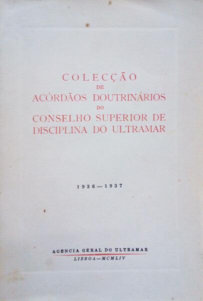 COLECÃ‡ÃƒO DE ACÃ“RDÃƒOS DOUTRINÃRIOS DO CONSELHO SUPERIOR DE DISCIPLINA DO ULTRAMAR. [1936-1937]