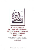 CENTENÃRIO DO NASCIMENTO DE MONSENHOR ADRIANO DA SILVA PEREIRA BOTELHO, 1908-2008.