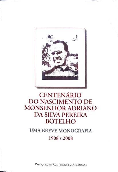 CENTENÃRIO DO NASCIMENTO DE MONSENHOR ADRIANO DA SILVA PEREIRA BOTELHO, 1908-2008.