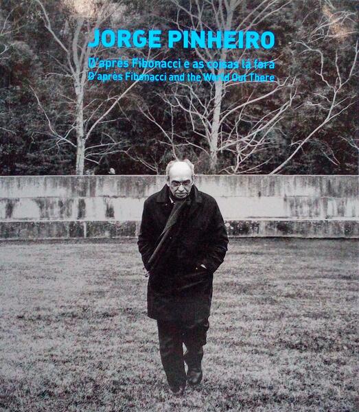 JORGE PINHEIRO, D'APRÃˆS FIBONACCI E AS COISAS LÃ FORA, D'APRÃˆS FIBONACCI AND THE WORLD OUT THERE.