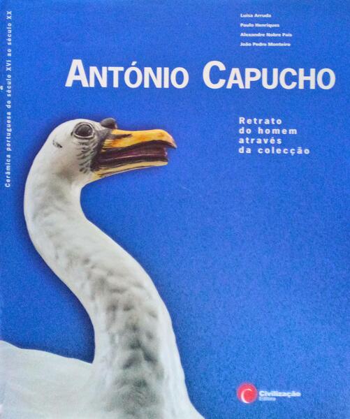CERÃ‚MICA PORTUGUESA DO SÃ‰CULO XVI AO SÃ‰CULO XX, ANTÃ“NIO CAPUCHO, RETRATO DO HOMEM ATRAVÃ‰S DA COLECÃ‡ÃƒO.