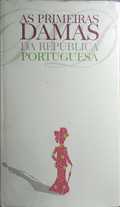AS PRIMEIRAS DAMAS DA REPÃšBLICA PORTUGUESA 1910 - 2005.