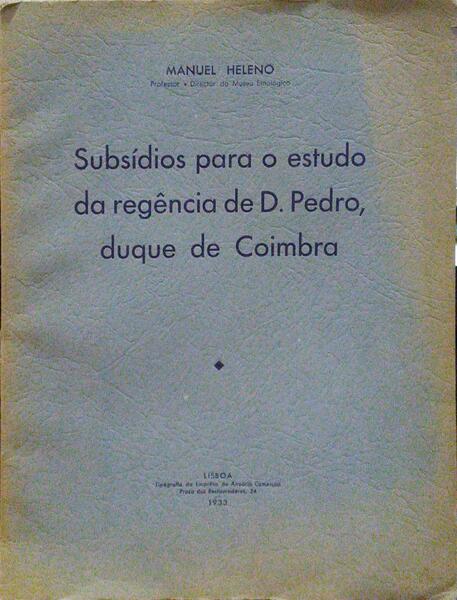 SUBSÃDIOS PARA O ESTUDO DA REGÃŠNCIA DE D. PEDRO, DUQUE DE COIMBRA.