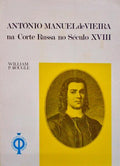 ANTÃ“NIO MANUEL DE VIEIRA NA CORTE RUSSA NO SÃ‰CULO XVIII. [1.Âª EDIÃ‡ÃƒO]