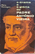 O DRAMA E A GLÃ“RIA DO PADRE ANTÃ“NIO VIEIRA. [2.Âª EDIÃ‡ÃƒO]