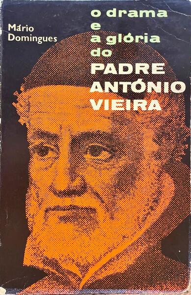 O DRAMA E A GLÃ“RIA DO PADRE ANTÃ“NIO VIEIRA. [2.Âª EDIÃ‡ÃƒO]