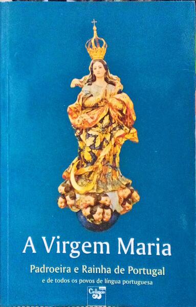VIRGEM (A) MARIA, PADROEIRA E RAINHA DE PORTUGAL E DE TODOS OS POVOS DE LÃNGUA PORTUGUESA.