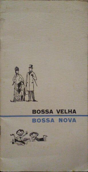 BOSSA VELHA, BOSSA NOVA.