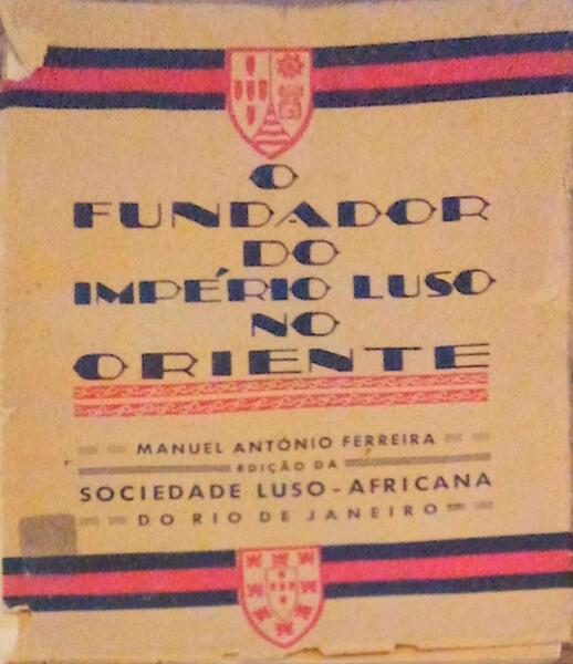 O FUNDADOR DO IMPERIO LUSO NO ORIENTE.