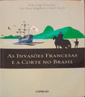 AS INVASÃ•ES FRANCESAS E A CORTE NO BRASIL.