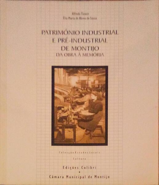PATRIMÃ“NIO INDUSTRIAL E PRÃ‰-INDUSTRIAL DE MONTIJO. DA OBRA Ã€ MEMÃ“RIA.