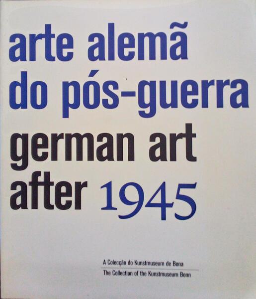 ARTE ALEMÃƒ DO PÃ“S-GUERRA, A COLECÃ‡ÃƒO DO KUNSTEMUSEUM DE BONA. GERMAN ART AFTER 1945, THE COLLECTION OF THE KUNSTMUSEUM BONN.