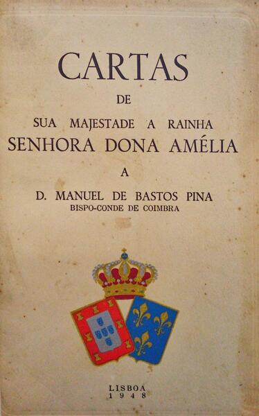 CARTAS DE SUA MAJESTADE A RAÃNHA SENHORA DONA AMÃ‰LIA A D. MANUEL DE BASTOS PINA BISPO-CONDE DE COIMBRA.
