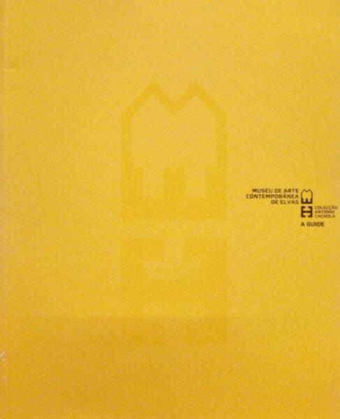 MUSEU DE ARTE CONTEMPORÃ‚NEA DE ELVAS. COLECÃ‡ÃƒO ANTÃ“NIO CACHOLA. A GUIDE.