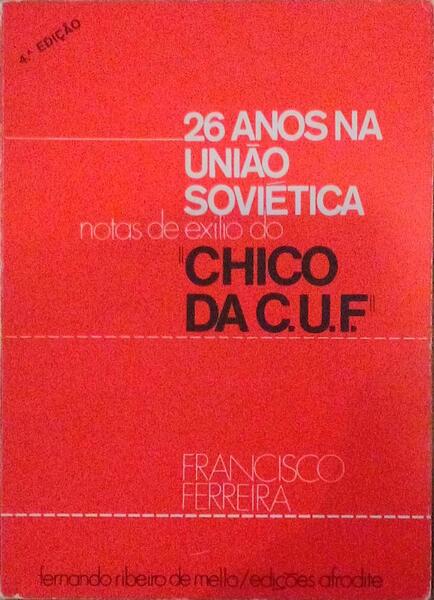 26 ANOS NA UNIÃƒO SOVIÃ‰TICA. NOTAS DO EXÃLIO DO CHICO DA CUF. [4.Âª EDIÃ‡ÃƒO]
