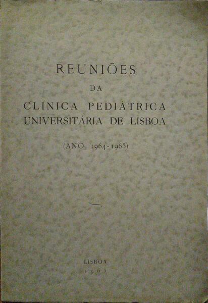REUNIÃ•ES DA CLÃNICA PEDIÃTRICA UNIVERSITÃRIA DE LISBOA. (Ano 1964 - 1965).