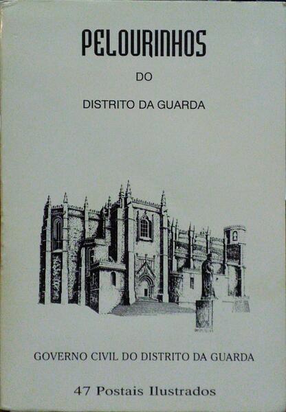 PELOURINHOS DO DISTRITO DA GUARDA, GOVERNO CIVIL DO DISTRITO DA GUARDA. [47 POSTAIS ILUSTRADOS]