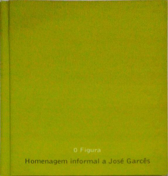 0 FIGURA. HOMENAGEM INFORMAL A JOSÃ‰ GARCÃŠS.