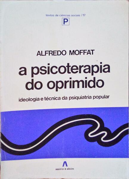 A PSICOTERAPIA DO OPRIMIDO: IDEOLOGIA E TÃ‰CNICA DA PSIQUIATRIA POPULAR.