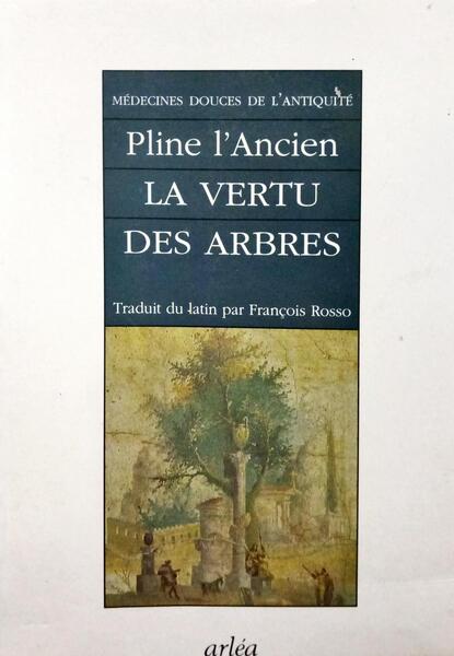 MÃ‰DECINES DOUCES DE L'ANTIQUITÃ‰ LA VERTU DES ARBRES CULTIVÃ‰S ET DES ARBRES SAUVAGES.