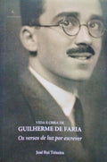 VIDA E OBRA DE GUILHERME DE FARIA: OS VERSOS DE LUZ POR ESCREVER.