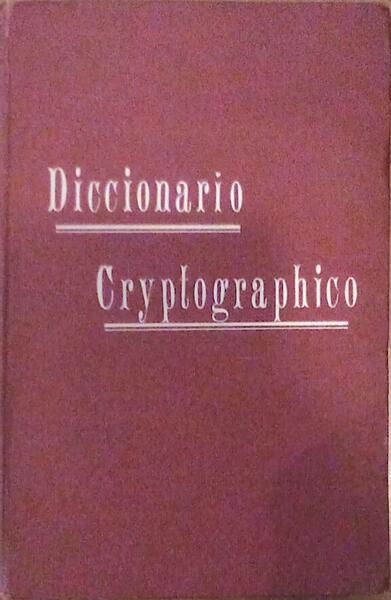 DICCIONARIO CRYPTOGRAPHICO PARA A CORRESPONDENCIA OFFICIAL E PARTICULAR. [10.Âª EDIÃ‡ÃƒO]